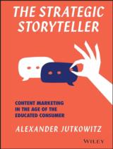 The Strategic Storyteller  : Content Marketing in the Age of the Educated Consumer 
